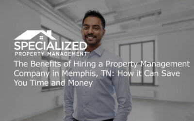The Benefits of Hiring a Property Management Company in TN: How it Can Save You Time and Money