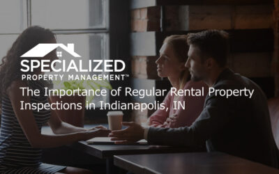 The Importance of Regular Rental Property Inspections in Indianapolis, IN