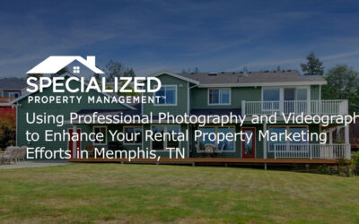 Using Professional Photography and Videography to Enhance Your Rental Property Marketing Efforts in Memphis, TN