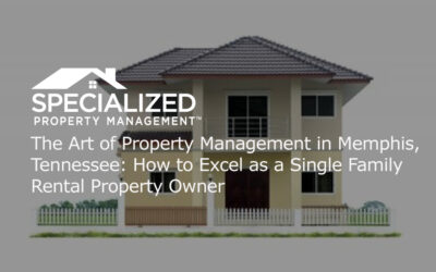 The Art of Property Management in Tennessee: How to Excel as a Single Family Rental Property Owner
