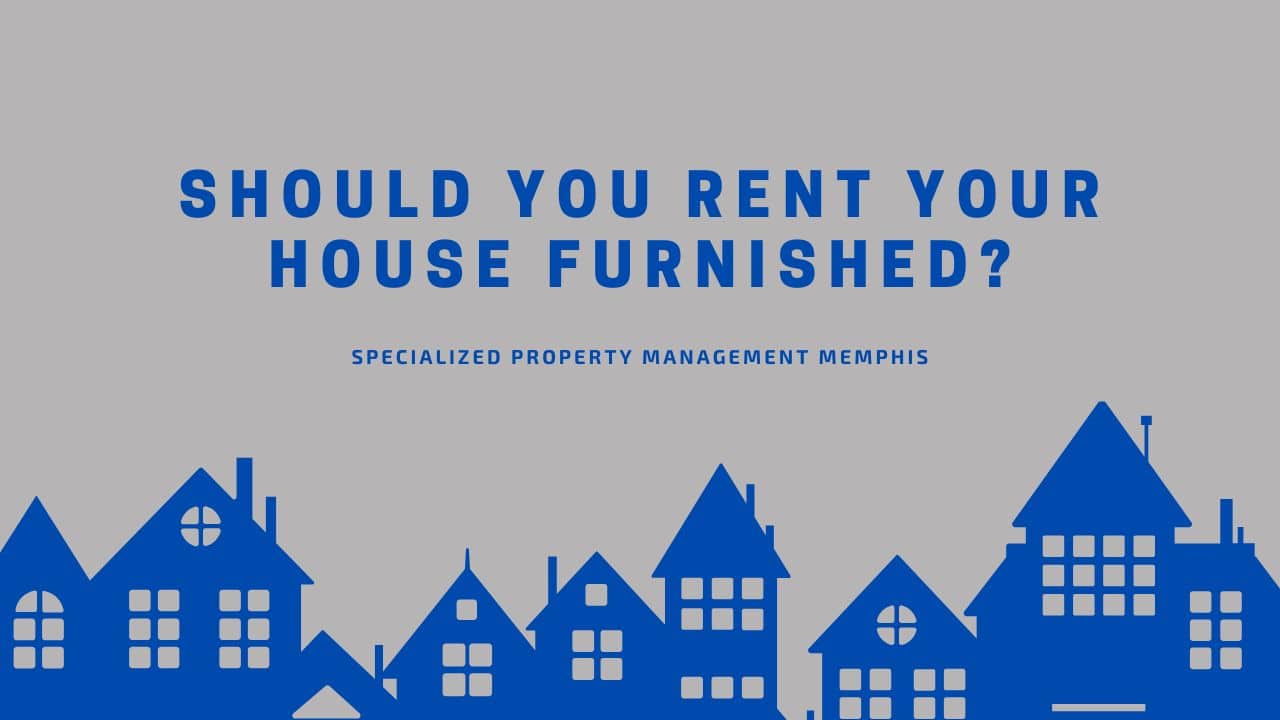 Should You Rent Your House Furnished – Speacialized PM Memphis Should-You-Rent-Your-House-Furnished