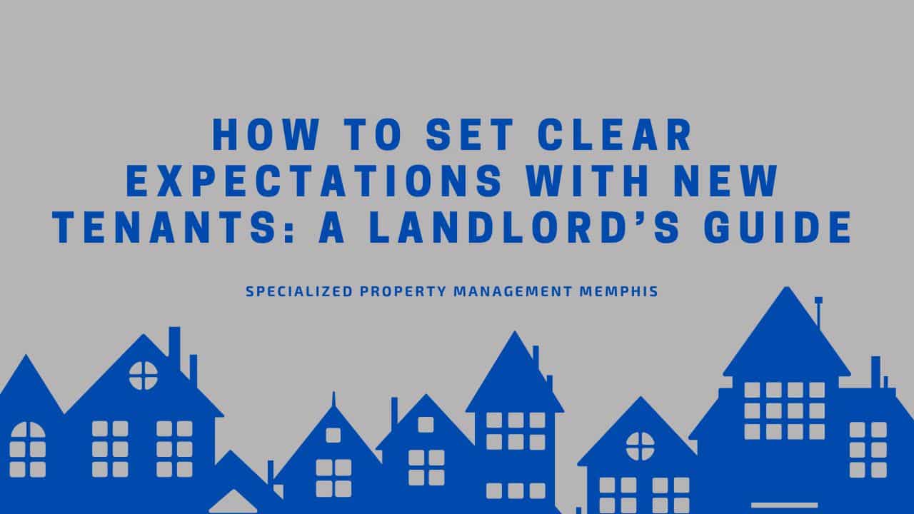 Specialized PM Memphis 10 How to Set Clear Expectations with New Tenants: A Landlord’s Guide