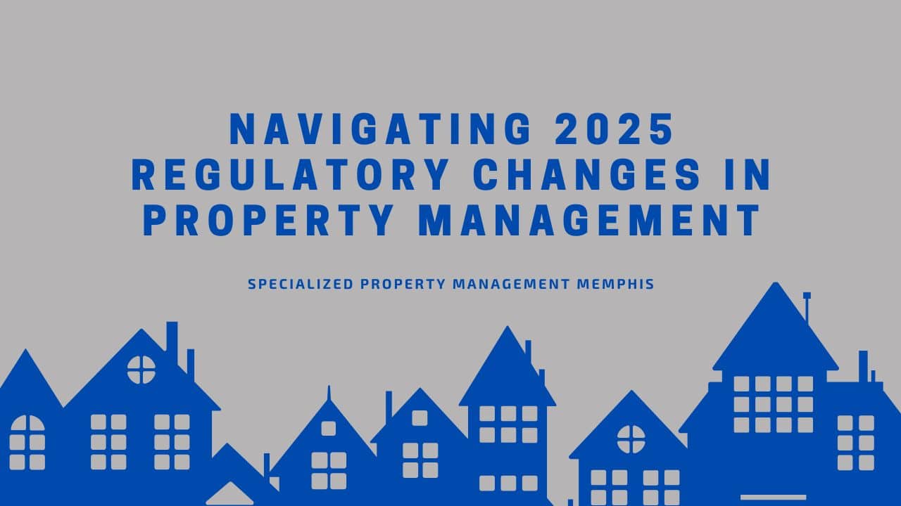 Specialized PM Memphis 14 Navigating 2025 Regulatory Changes in Property Management